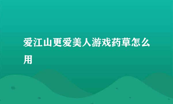 爱江山更爱美人游戏药草怎么用