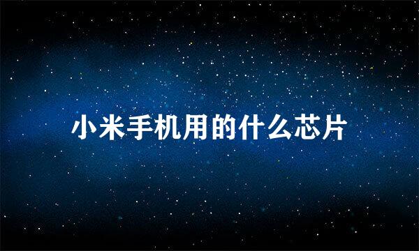 小米手机用的什么芯片