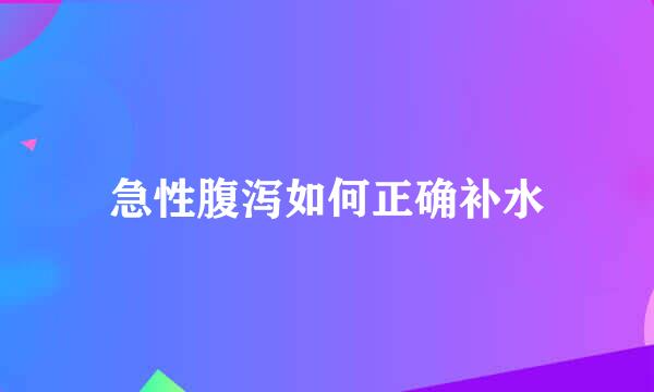 急性腹泻如何正确补水