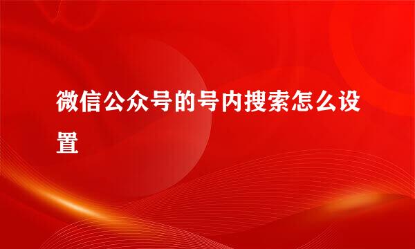 微信公众号的号内搜索怎么设置