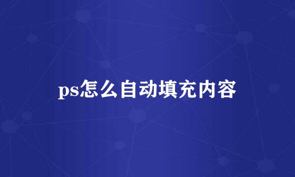 ps怎么自动填充内容