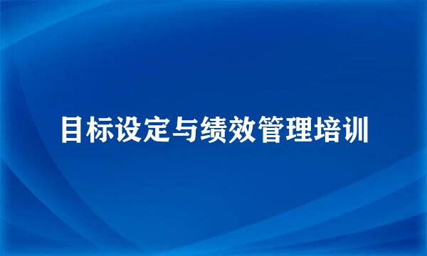 目标设定与绩效管理培训