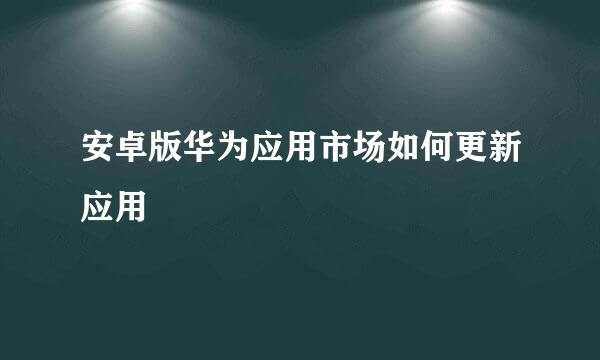 安卓版华为应用市场如何更新应用
