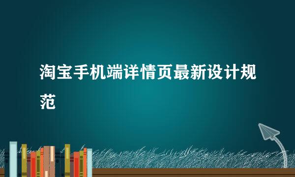 淘宝手机端详情页最新设计规范