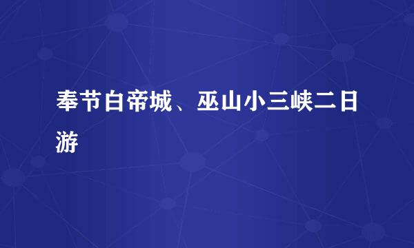 奉节白帝城、巫山小三峡二日游