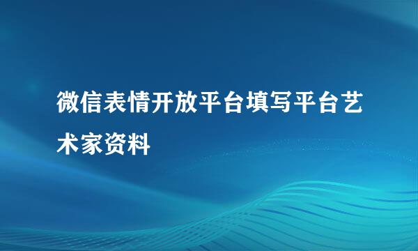 微信表情开放平台填写平台艺术家资料