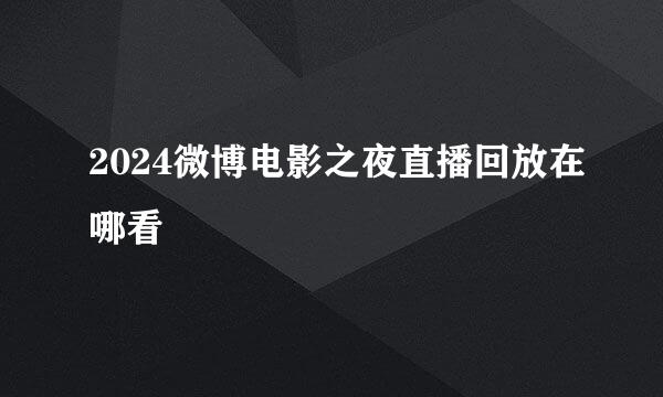 2024微博电影之夜直播回放在哪看