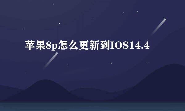 苹果8p怎么更新到IOS14.4