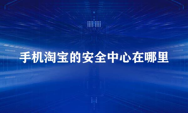 手机淘宝的安全中心在哪里
