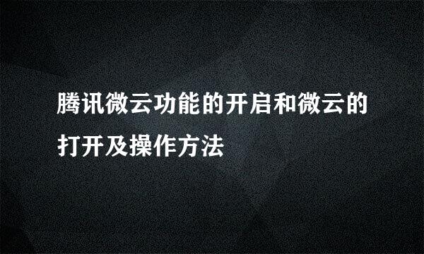 腾讯微云功能的开启和微云的打开及操作方法