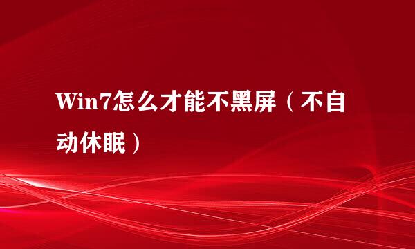 Win7怎么才能不黑屏（不自动休眠）