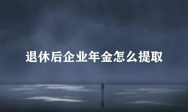 退休后企业年金怎么提取