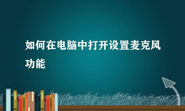 如何在电脑中打开设置麦克风功能