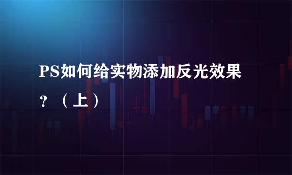 PS如何给实物添加反光效果?(上)