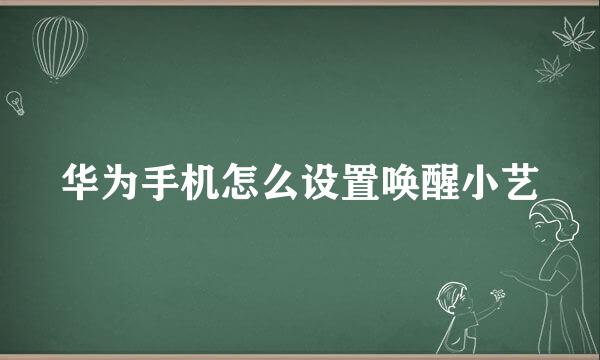 华为手机怎么设置唤醒小艺