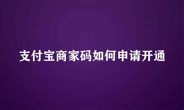 支付宝商家码如何申请开通