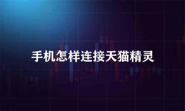 手机怎样连接天猫精灵