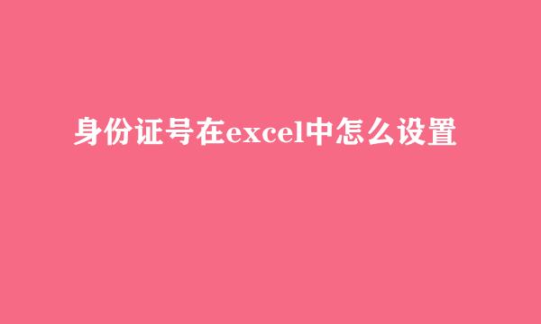 身份证号在excel中怎么设置