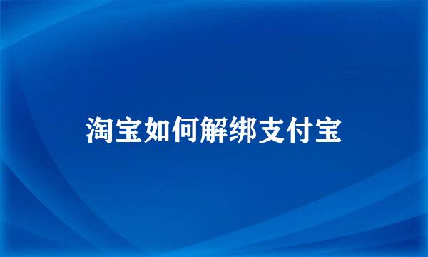淘宝如何解绑支付宝
