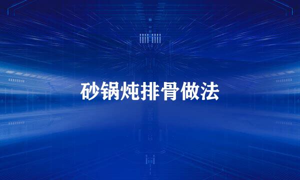 砂锅炖排骨做法