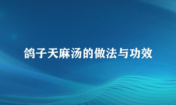 鸽子天麻汤的做法与功效