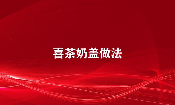 喜茶奶盖做法
