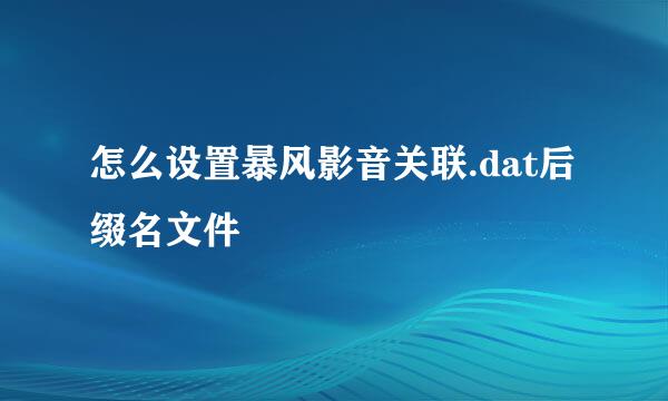 怎么设置暴风影音关联.dat后缀名文件