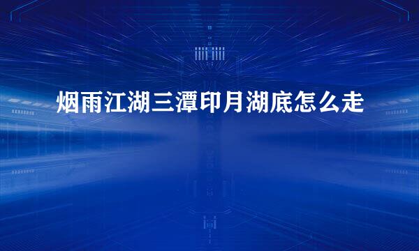 烟雨江湖三潭印月湖底怎么走