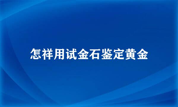 怎祥用试金石鉴定黄金