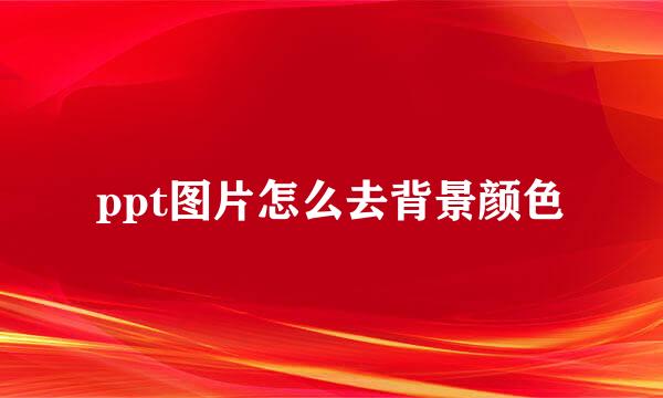 ppt图片怎么去背景颜色