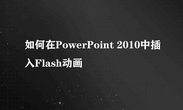 如何在PowerPoint 2010中插入Flash动画