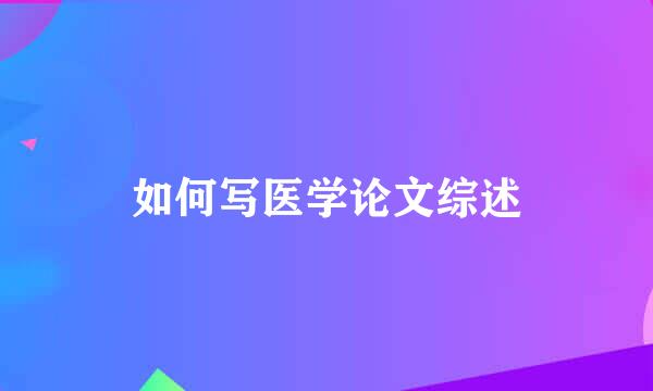 如何写医学论文综述