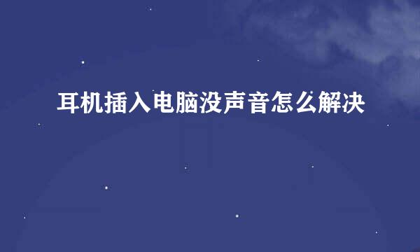 耳机插入电脑没声音怎么解决