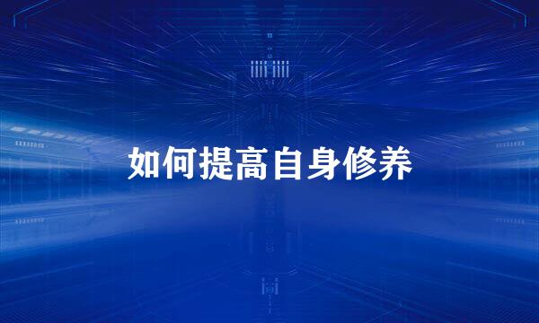 如何提高自身修养