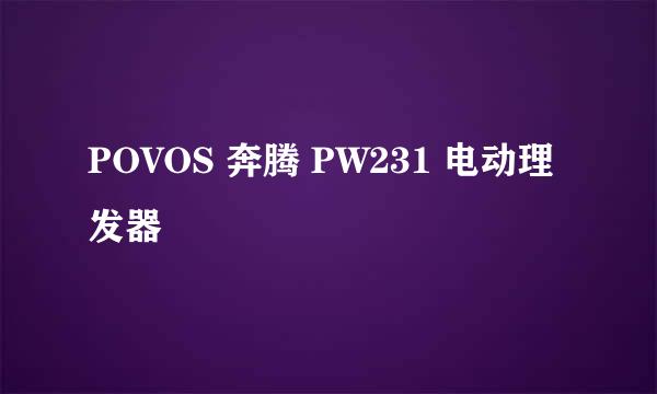 POVOS 奔腾 PW231 电动理发器