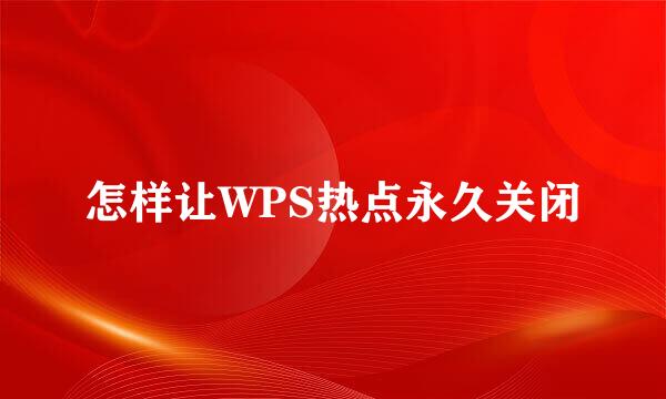 怎样让WPS热点永久关闭