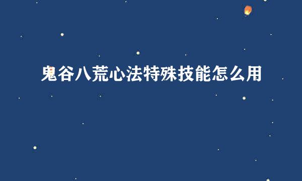 鬼谷八荒心法特殊技能怎么用