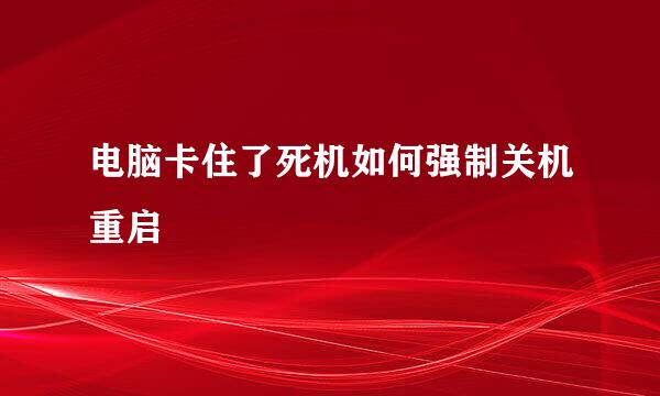 电脑卡住了死机如何强制关机重启