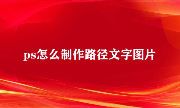 ps怎么制作路径文字图片