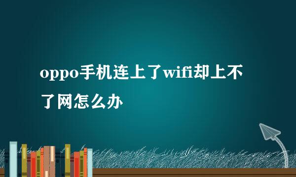 oppo手机连上了wifi却上不了网怎么办