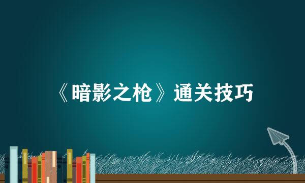 《暗影之枪》通关技巧