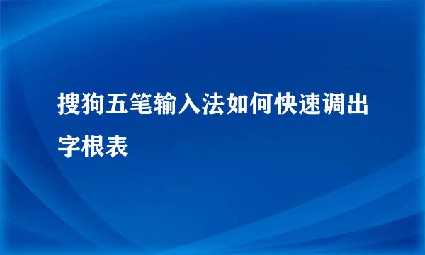 搜狗五笔输入法如何快速调出字根表