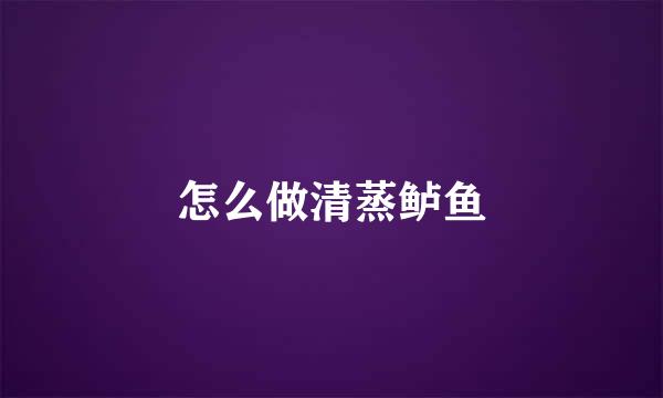 怎么做清蒸鲈鱼