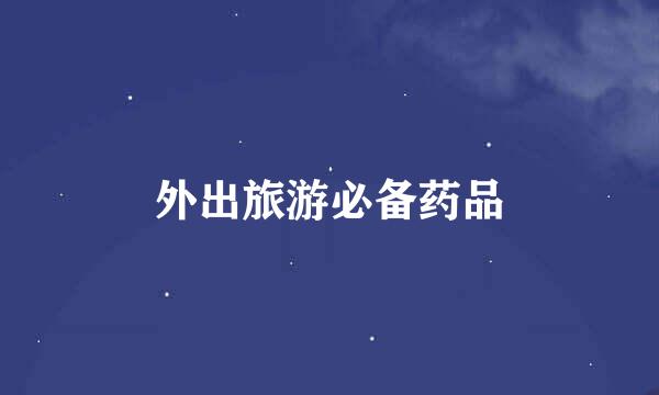 外出旅游必备药品