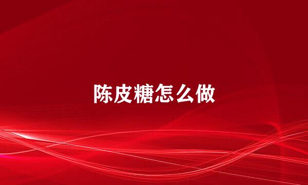 陈皮糖怎么做