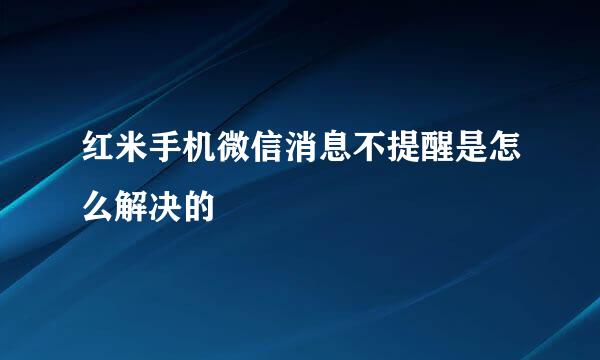 红米手机微信消息不提醒是怎么解决的