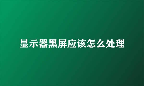 显示器黑屏应该怎么处理