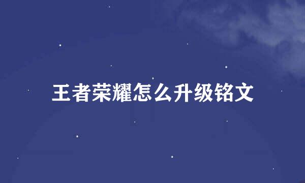 王者荣耀怎么升级铭文