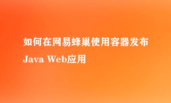 如何在网易蜂巢使用容器发布Java Web应用