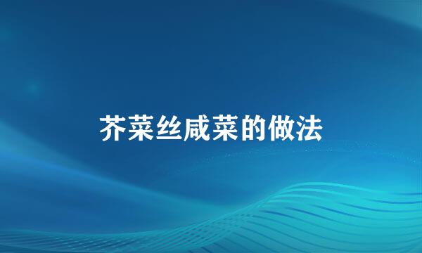 芥菜丝咸菜的做法